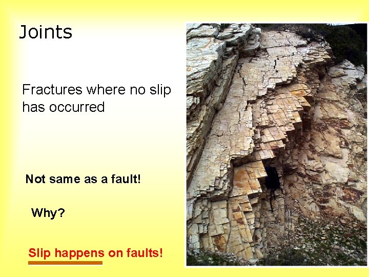 Joints Fractures where no slip has occurred Not same as a fault! Why? Slip