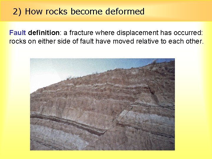 2) How rocks become deformed Fault definition: a fracture where displacement has occurred: rocks