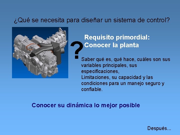 ¿Qué se necesita para diseñar un sistema de control? ? Requisito primordial: Conocer la