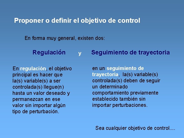 Proponer o definir el objetivo de control En forma muy general, existen dos: Regulación