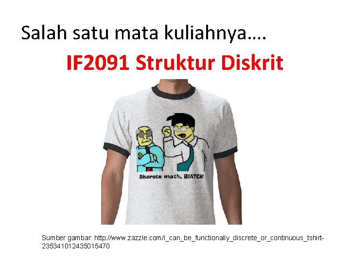 Salah satu mata kuliahnya…. IF 2091 Struktur Diskrit Sumber gambar: http: //www. zazzle. com/i_can_be_functionally_discrete_or_continuous_tshirt