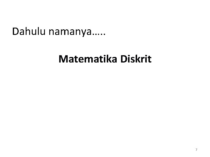 Dahulu namanya…. . Matematika Diskrit 7 