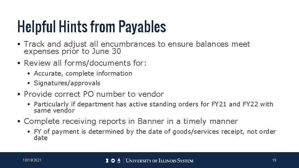 Helpful Hints from Payables § Track and adjust all encumbrances to ensure balances meet Helpful Hints from Payables § Track and adjust all encumbrances to ensure balances meet