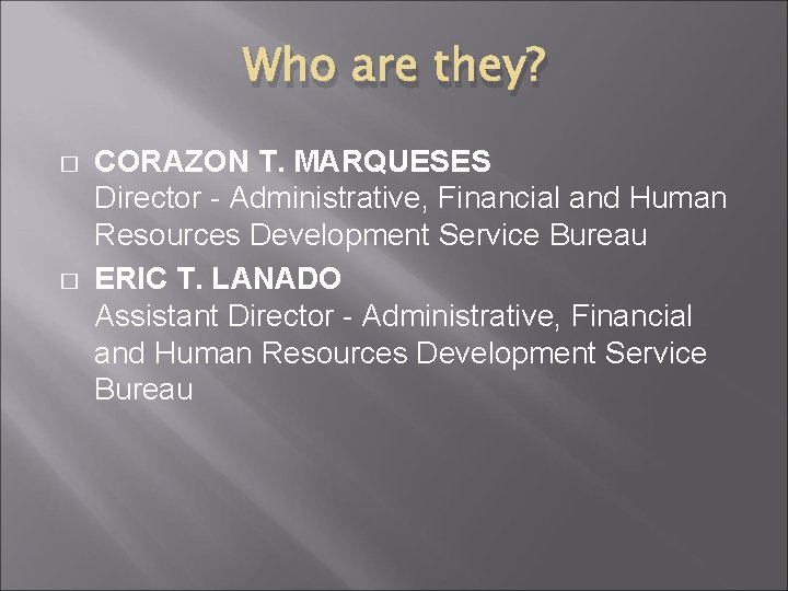 Who are they? � � CORAZON T. MARQUESES Director - Administrative, Financial and Human