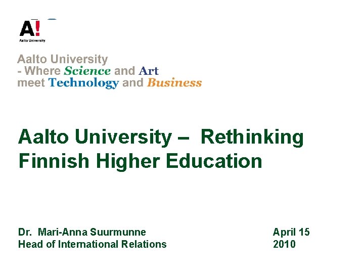 Aalto University – Rethinking Finnish Higher Education Dr. Mari-Anna Suurmunne Head of International Relations