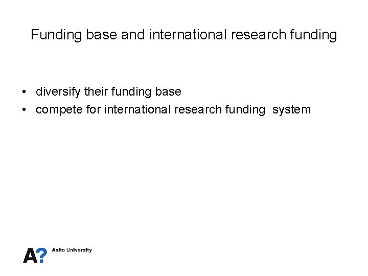 Funding base and international research funding • diversify their funding base • compete for