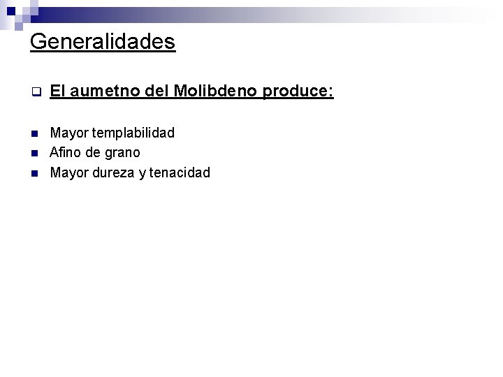 Generalidades q El aumetno del Molibdeno produce: n Mayor templabilidad Afino de grano Mayor