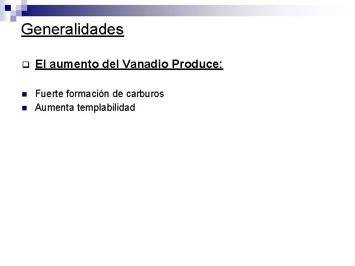 Generalidades q El aumento del Vanadio Produce: n Fuerte formación de carburos Aumenta templabilidad