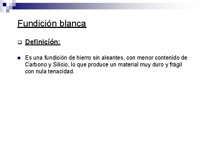 Fundición blanca q Definicíón: n Es una fundición de hierro sin aleantes, con menor