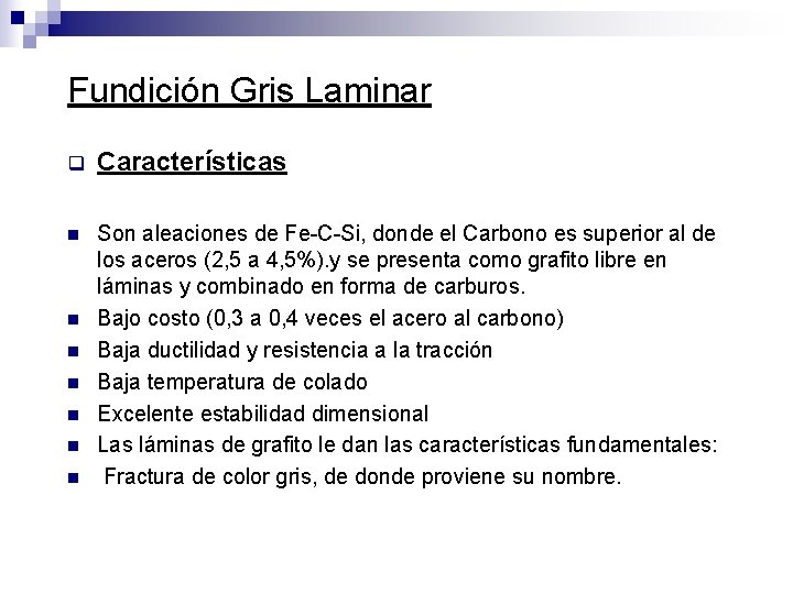 Fundición Gris Laminar q Características n Son aleaciones de Fe-C-Si, donde el Carbono es