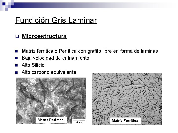 Fundición Gris Laminar q Microestructura n Matríz ferrítica o Perlítica con grafito libre en