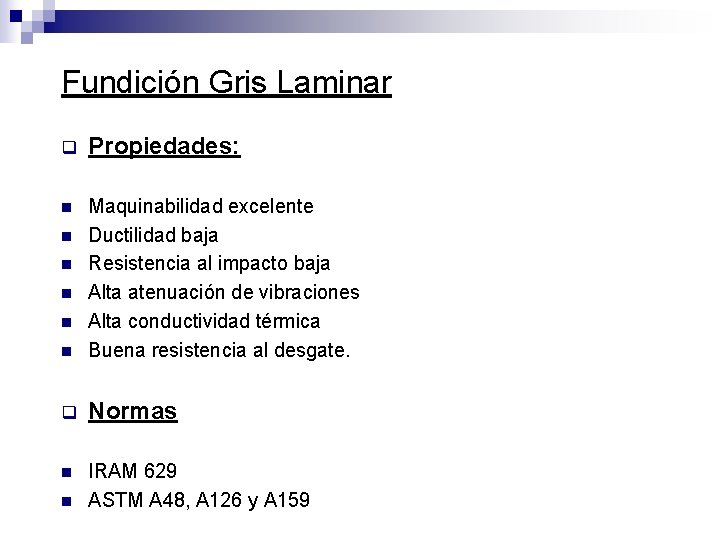 Fundición Gris Laminar q Propiedades: n n Maquinabilidad excelente Ductilidad baja Resistencia al impacto