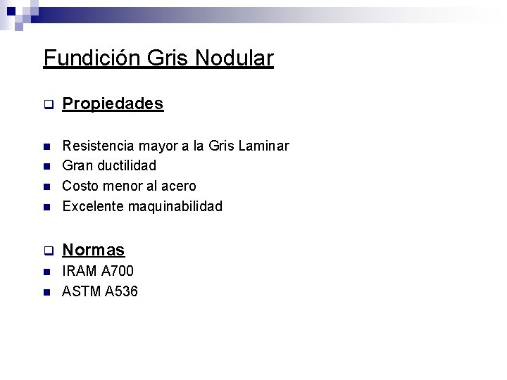 Fundición Gris Nodular q Propiedades n n Resistencia mayor a la Gris Laminar Gran