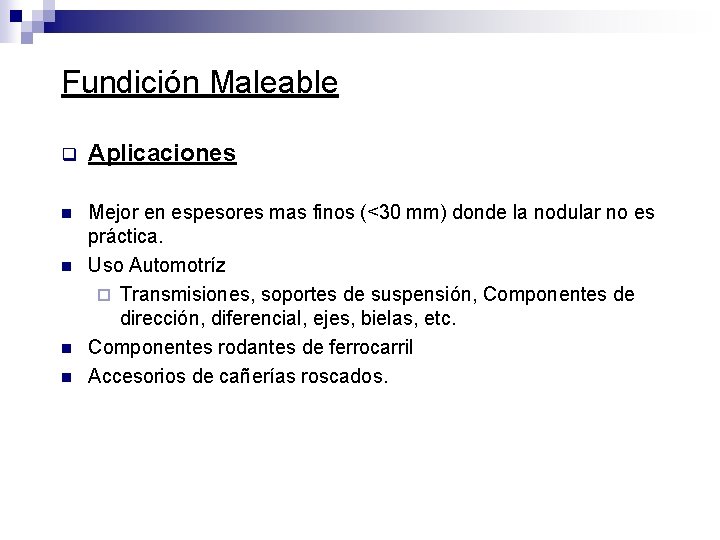 Fundición Maleable q Aplicaciones n Mejor en espesores mas finos (<30 mm) donde la