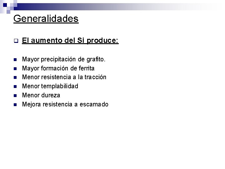 Generalidades q El aumento del Si produce: n Mayor precipitación de grafito. Mayor formación