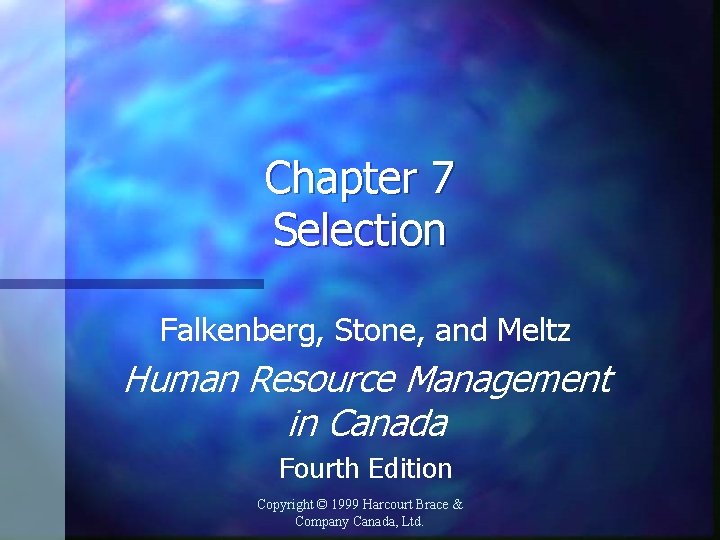 Chapter 7 Selection Falkenberg, Stone, and Meltz Human Resource Management in Canada Fourth Edition