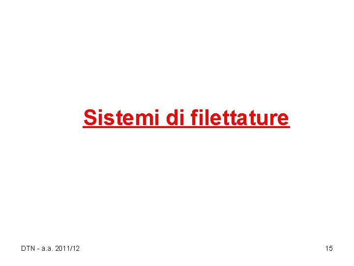 Sistemi di filettature DTN - a. a. 2011/12 15 