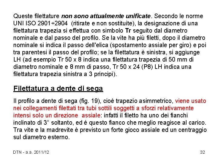 Queste filettature non sono attualmente unificate. Secondo le norme UNI ISO 2901÷ 2904 (ritirate