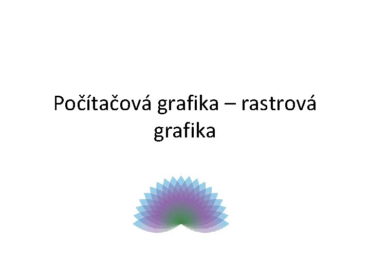 Počítačová grafika – rastrová grafika 