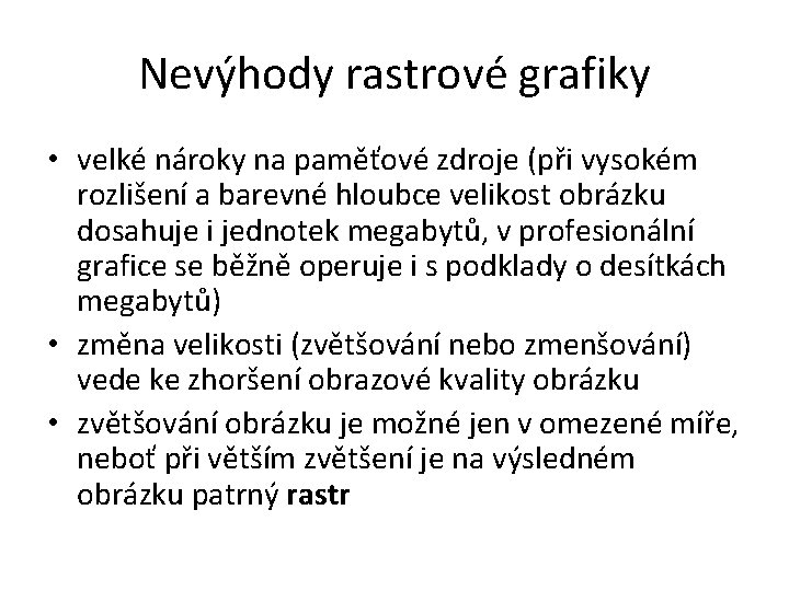 Nevýhody rastrové grafiky • velké nároky na paměťové zdroje (při vysokém rozlišení a barevné