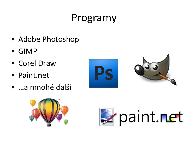 Programy • • • Adobe Photoshop GIMP Corel Draw Paint. net …a mnohé další