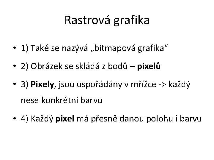 Rastrová grafika • 1) Také se nazývá „bitmapová grafika“ • 2) Obrázek se skládá