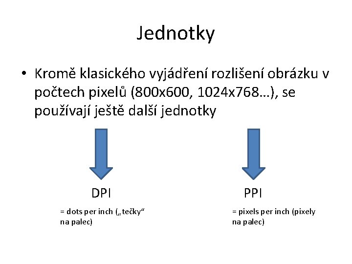 Jednotky • Kromě klasického vyjádření rozlišení obrázku v počtech pixelů (800 x 600, 1024