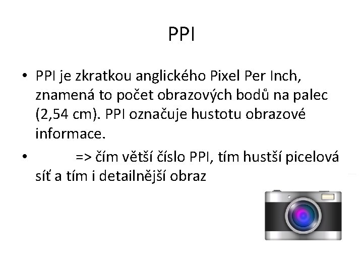 PPI • PPI je zkratkou anglického Pixel Per Inch, znamená to počet obrazových bodů