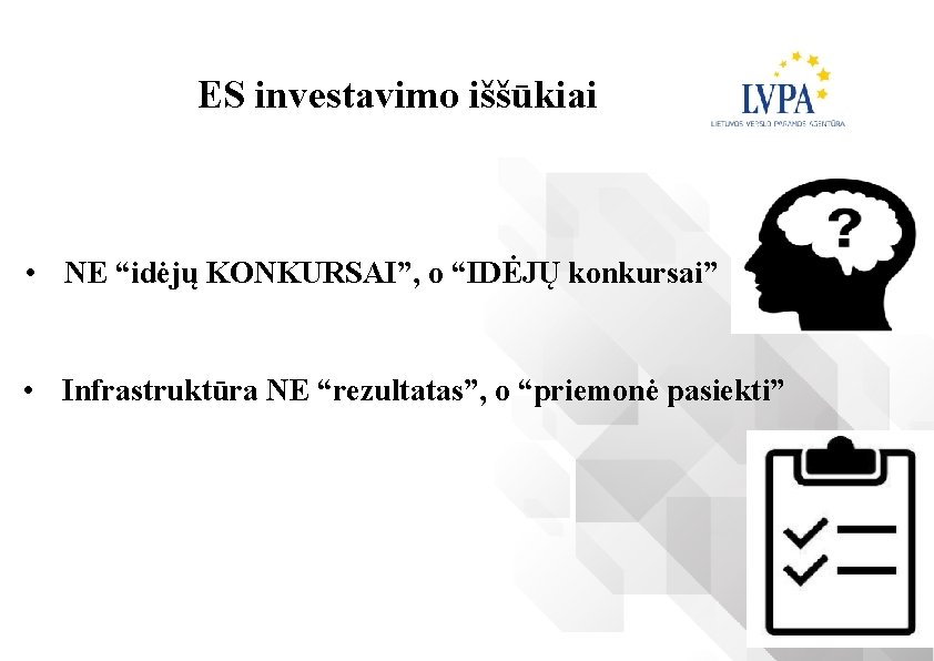 ES investavimo iššūkiai • NE “idėjų KONKURSAI”, o “IDĖJŲ konkursai” • Infrastruktūra NE “rezultatas”,