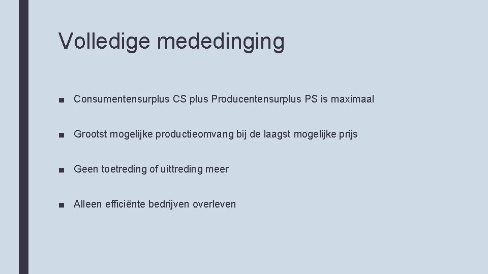 Volledige mededinging ■ Consumentensurplus CS plus Producentensurplus PS is maximaal ■ Grootst mogelijke productieomvang