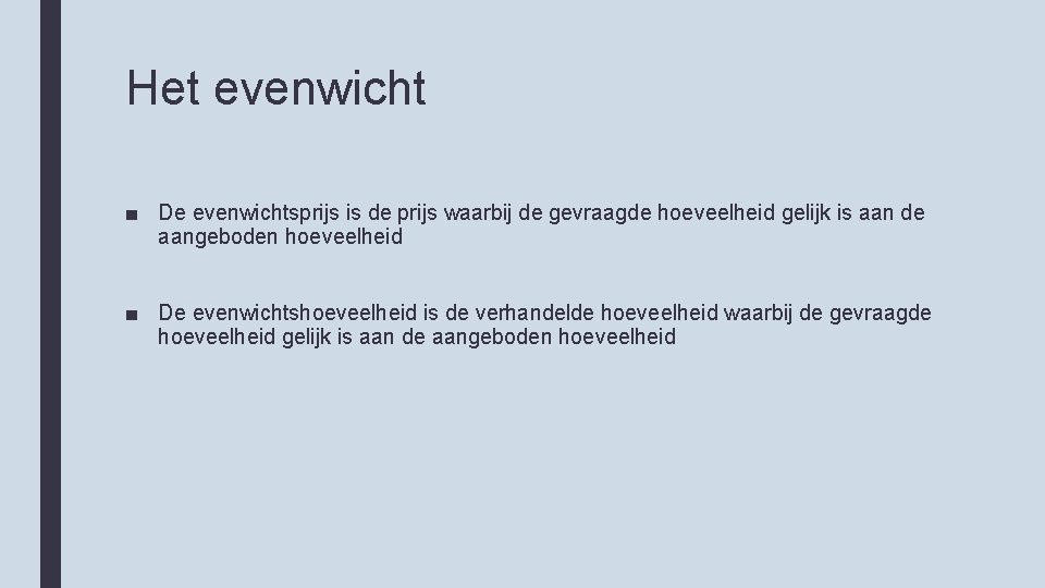 Het evenwicht ■ De evenwichtsprijs is de prijs waarbij de gevraagde hoeveelheid gelijk is
