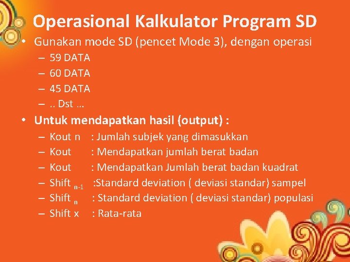 Operasional Kalkulator Program SD • Gunakan mode SD (pencet Mode 3), dengan operasi –