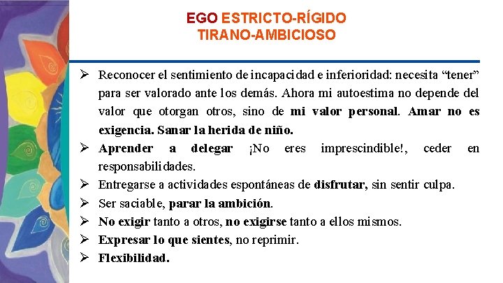 EGO ESTRICTO-RÍGIDO TIRANO-AMBICIOSO Ø Reconocer el sentimiento de incapacidad e inferioridad: necesita “tener” para