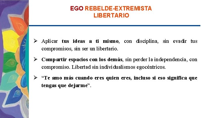 EGO REBELDE-EXTREMISTA LIBERTARIO Ø Aplicar tus ideas a ti mismo, con disciplina, sin evadir