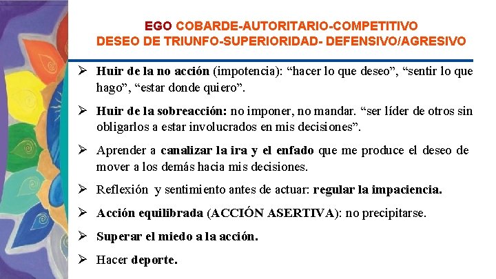 EGO COBARDE-AUTORITARIO-COMPETITIVO DESEO DE TRIUNFO-SUPERIORIDAD- DEFENSIVO/AGRESIVO Ø Huir de la no acción (impotencia): “hacer