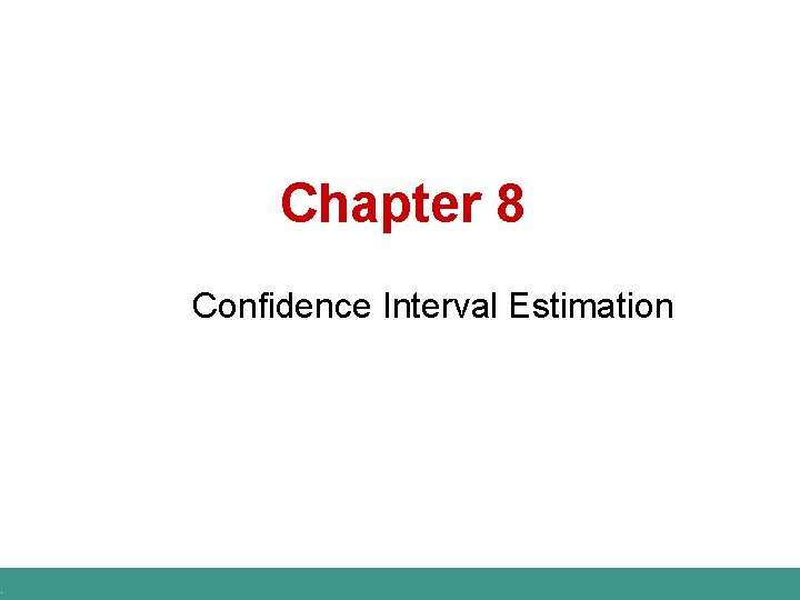 . Chapter 8 Confidence Interval Estimation 