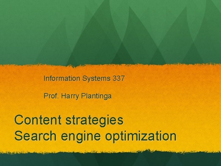 Information Systems 337 Prof. Harry Plantinga Content strategies Search engine optimization 