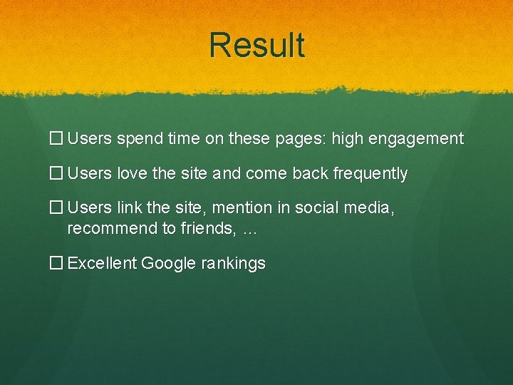 Result � Users spend time on these pages: high engagement � Users love the