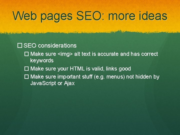 Web pages SEO: more ideas � SEO considerations � Make sure <img> alt text