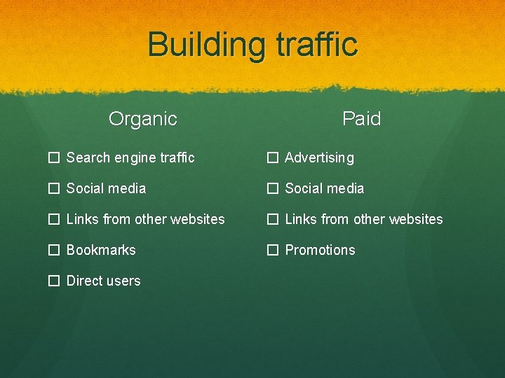 Building traffic Organic Paid � Search engine traffic � Advertising � Social media �