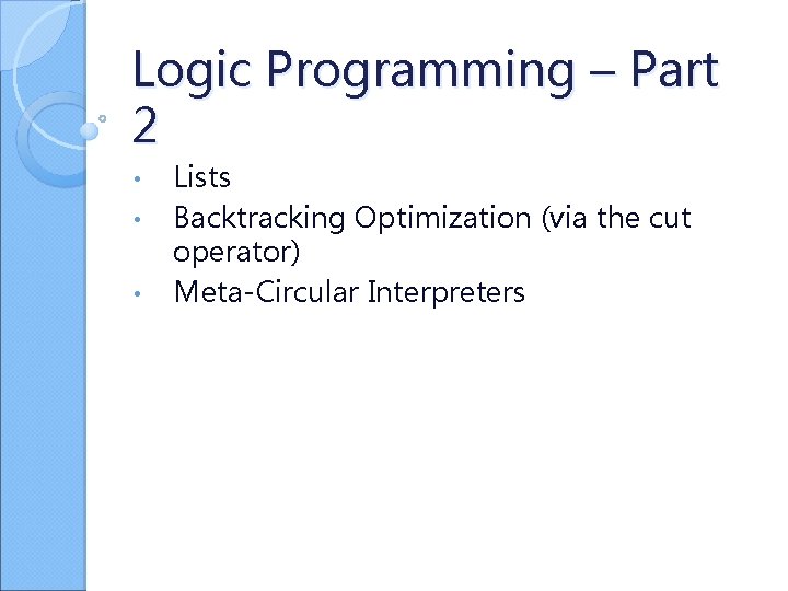Logic Programming – Part 2 • • • Lists Backtracking Optimization (via the cut
