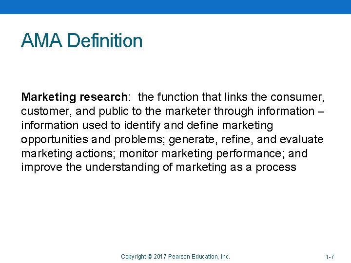 Copyright © 2014 Pearson Education, Inc. AMA Definition Marketing research: the function that links Copyright © 2014 Pearson Education, Inc. AMA Definition Marketing research: the function that links