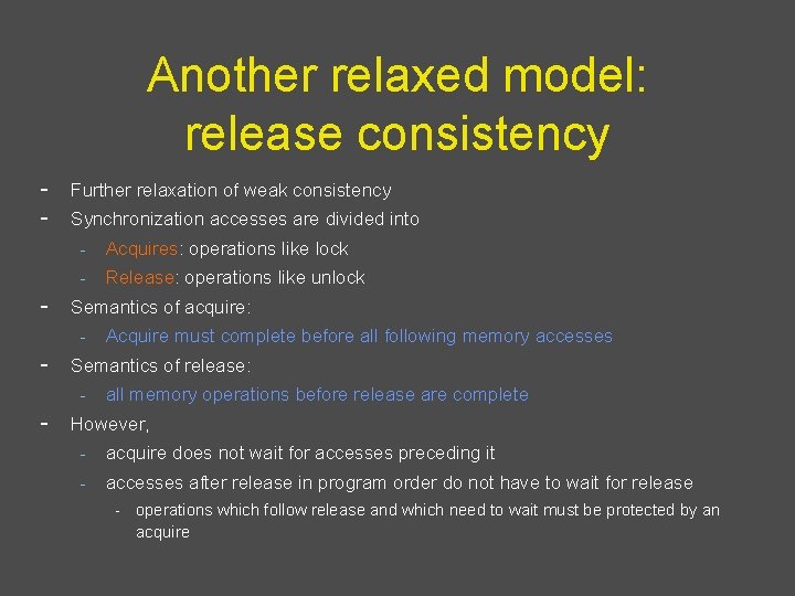 Another relaxed model: release consistency - Further relaxation of weak consistency - Synchronization accesses