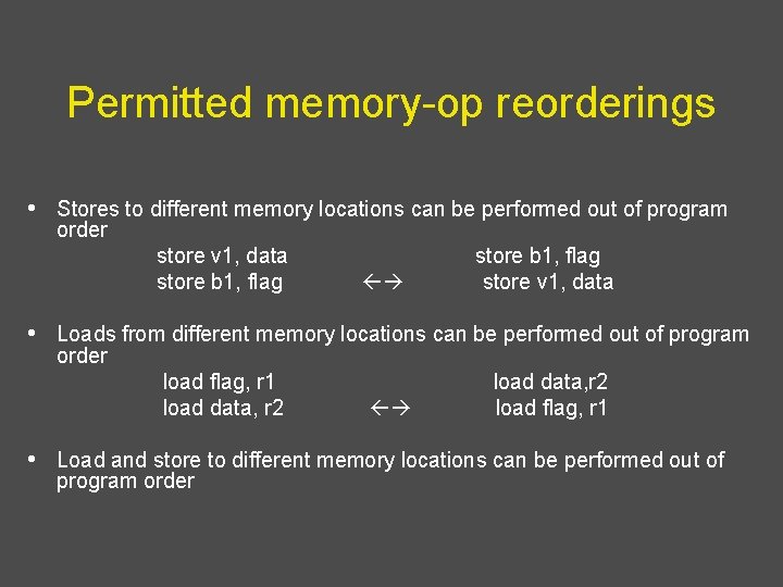 Permitted memory-op reorderings • Stores to different memory locations can be performed out of