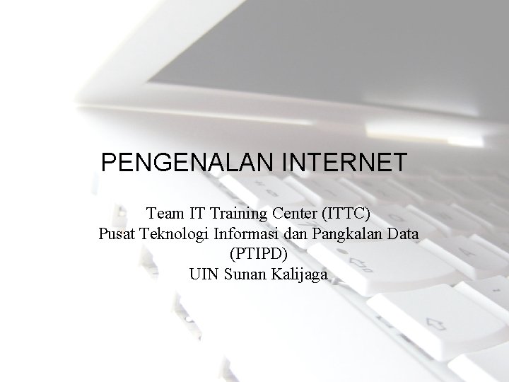 PENGENALAN INTERNET Team IT Training Center (ITTC) Pusat Teknologi Informasi dan Pangkalan Data (PTIPD)