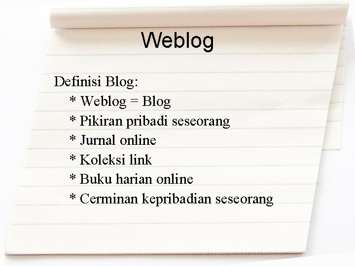 Weblog Definisi Blog: * Weblog = Blog * Pikiran pribadi seseorang * Jurnal online