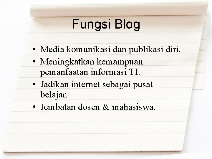 Fungsi Blog • Media komunikasi dan publikasi diri. • Meningkatkan kemampuan pemanfaatan informasi TI.