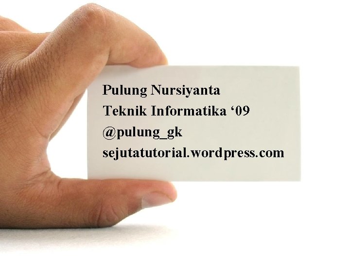 Pulung Nursiyanta Teknik Informatika ‘ 09 @pulung_gk sejutatutorial. wordpress. com 