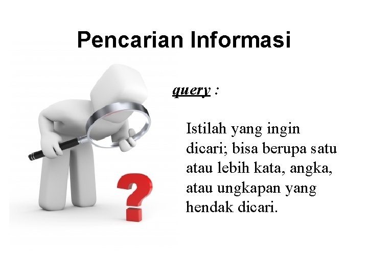 Pencarian Informasi query : Istilah yang ingin dicari; bisa berupa satu atau lebih kata,