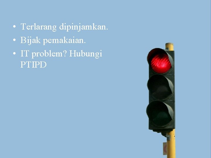  • Terlarang dipinjamkan. • Bijak pemakaian. • IT problem? Hubungi PTIPD 